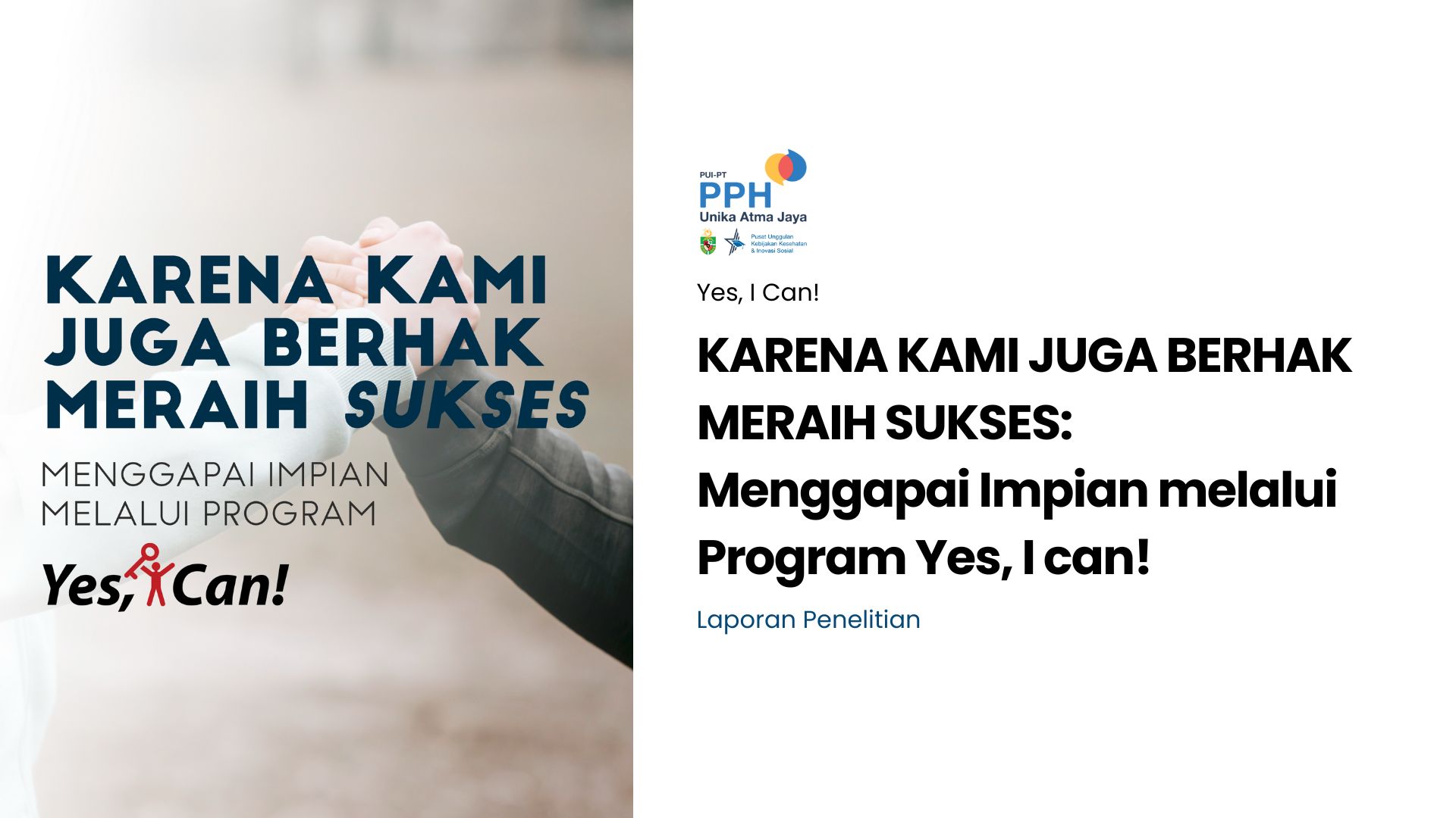 Karena Kami Juga Berhak Meraih Sukses. Laporan Program Yes, I Can! oleh PPH UAJ. Didukung oleh VOICE.