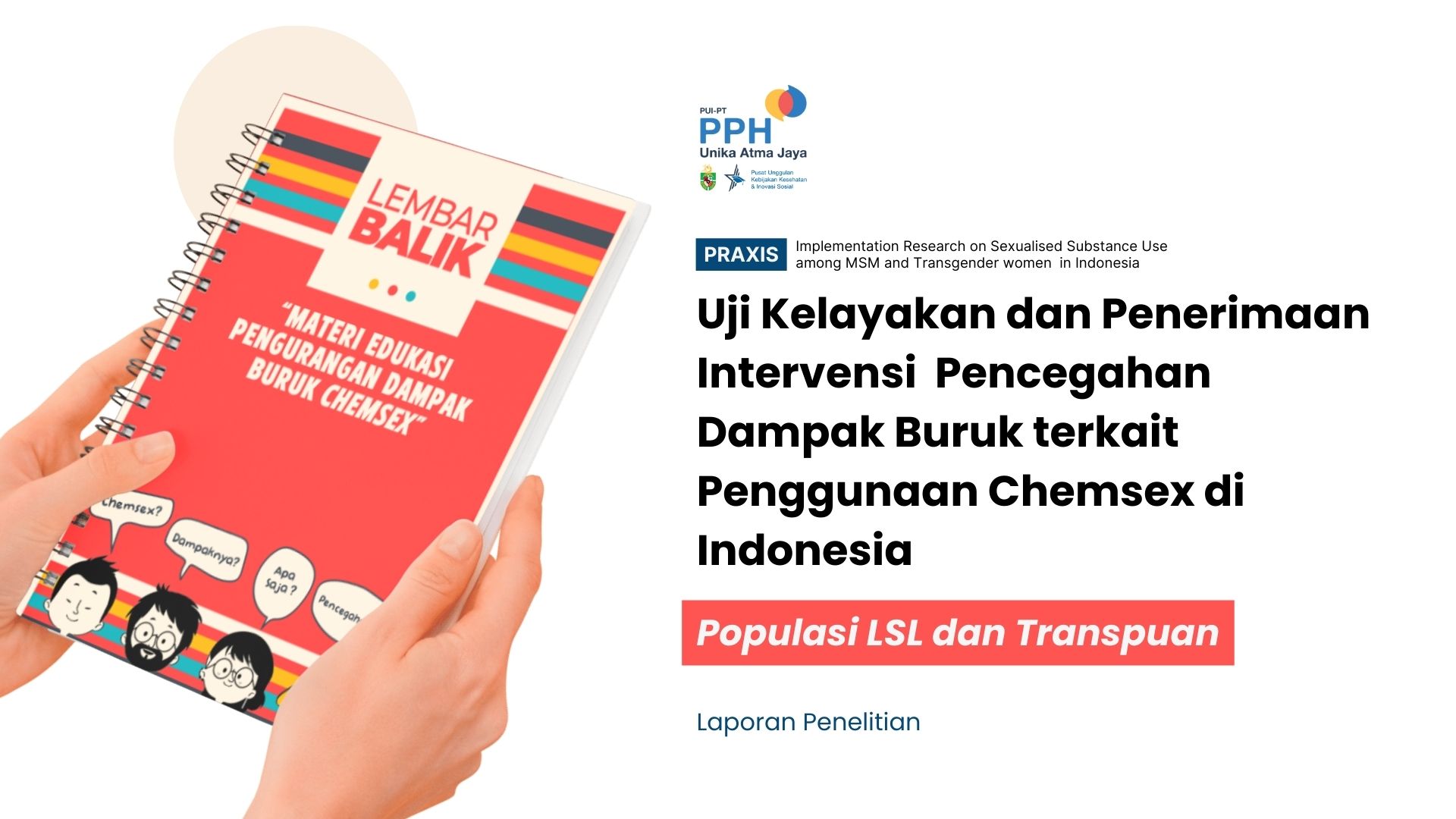 Laporan Penelitian Implementasi untuk Uji Kelayakan dan Penerimaan Intervensi Pencegahan Dampak Buruk terkait Penggunaan Chemsex di Indonesia untuk Populasi LSL dan Transpuan. Studi oleh PRAXIS Implementation Research on Sexualised Substance Use among MSM and Transgender women in Indonesia